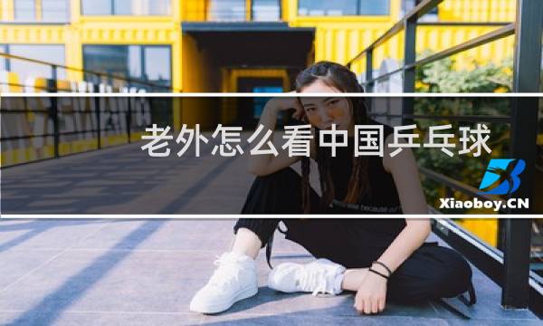 老外怎么看中国乒乓球图片