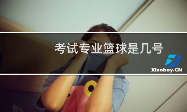 考试专业篮球是几号图片