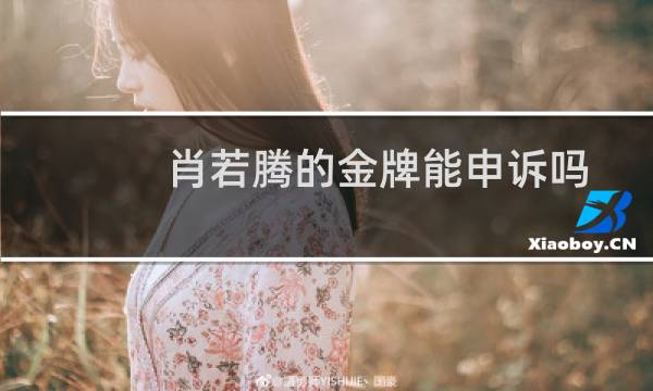 肖若腾的金牌能申诉吗图片