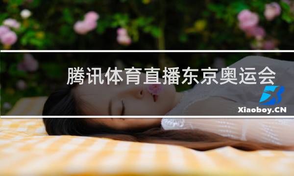 腾讯体育直播东京奥运会吗图片