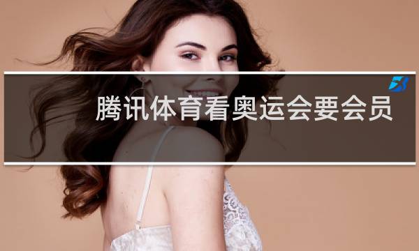 腾讯体育看奥运会要会员吗图片