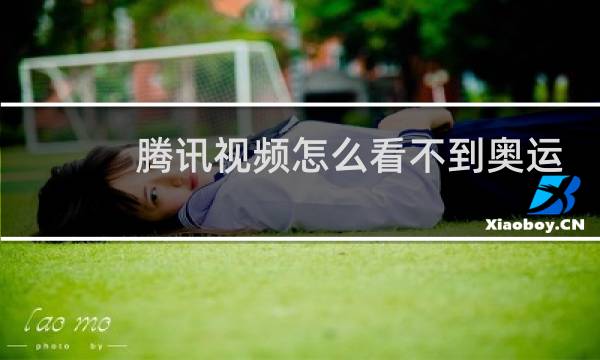 腾讯视频怎么看不到奥运图片