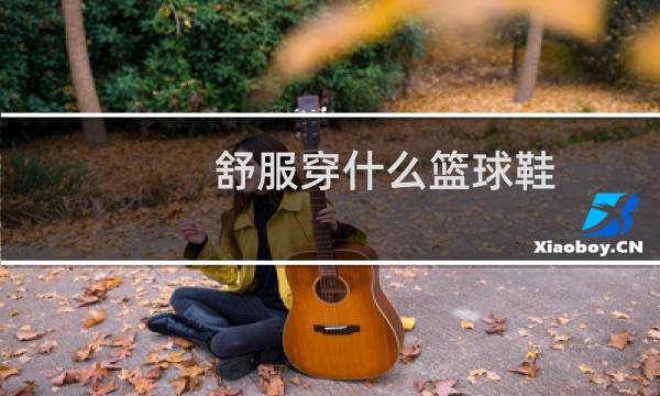 舒服穿什么篮球鞋图片
