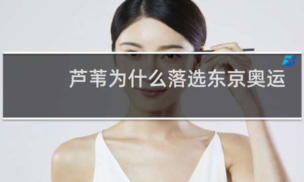 芦苇为什么落选东京奥运会图片