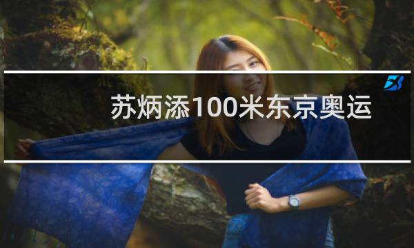 苏炳添100米东京奥运会第几图片