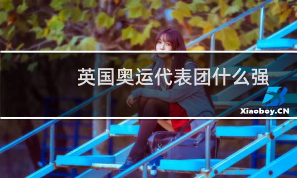 英国奥运代表团什么强图片