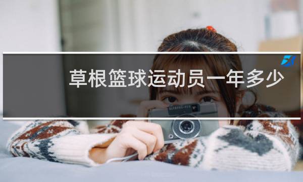 草根篮球运动员一年多少钱图片