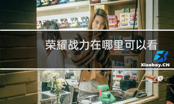 荣耀战力在哪里可以看图片