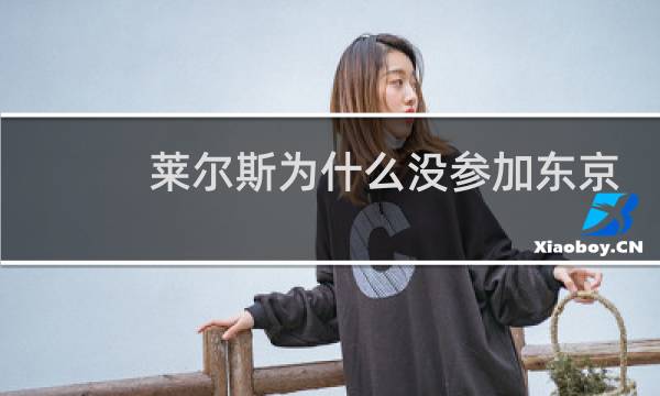 莱尔斯为什么没参加东京奥运会图片