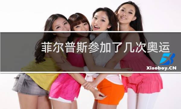 菲尔普斯参加了几次奥运会图片