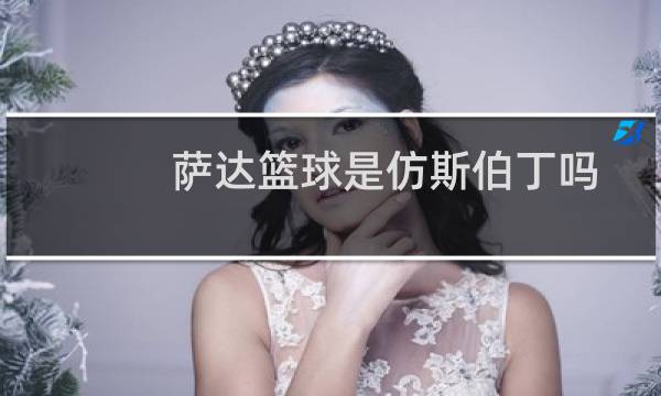 萨达篮球是仿斯伯丁吗图片
