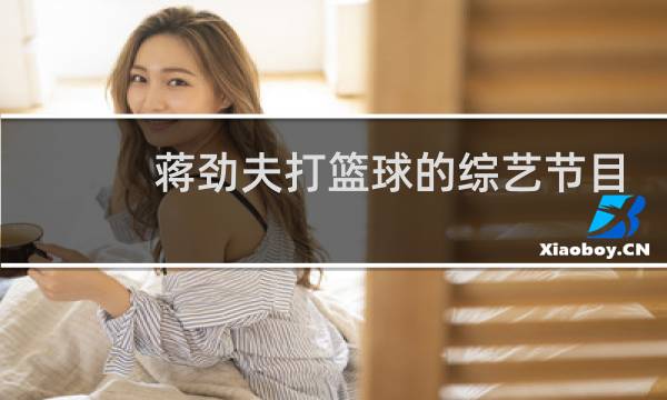 蒋劲夫打篮球的综艺节目叫什么图片