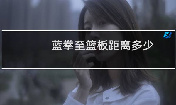蓝拳至篮板距离多少图片