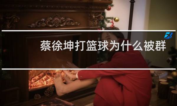 蔡徐坤打篮球为什么被群嘲图片