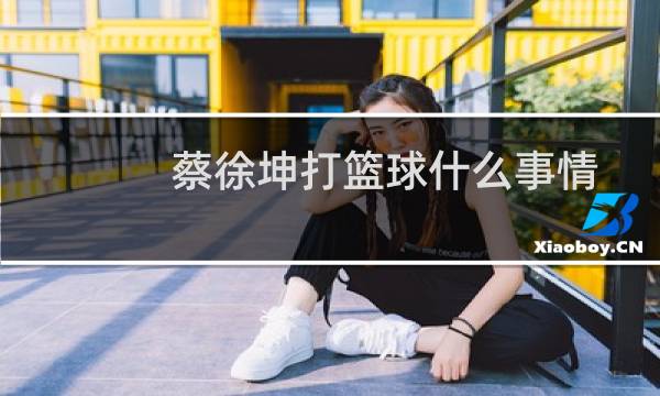 蔡徐坤打篮球什么事情图片