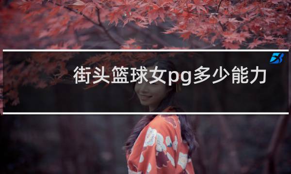 街头篮球女pg多少能力抢直分女图片