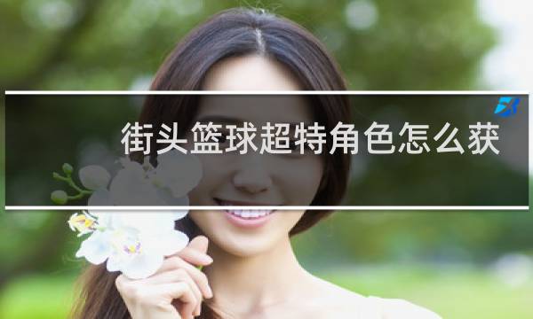 街头篮球超特角色怎么获得图片
