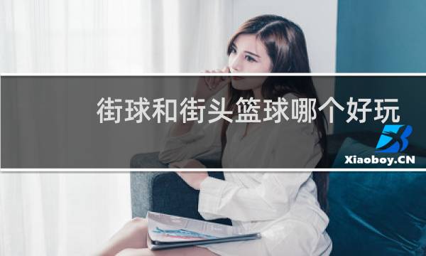 街球和街头篮球哪个好玩图片