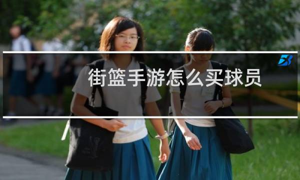 街篮手游怎么买球员图片