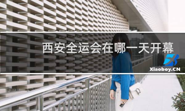西安全运会在哪一天开幕图片