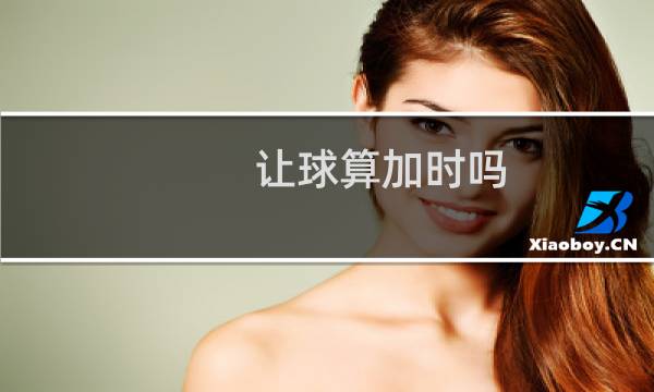 让球算加时吗图片