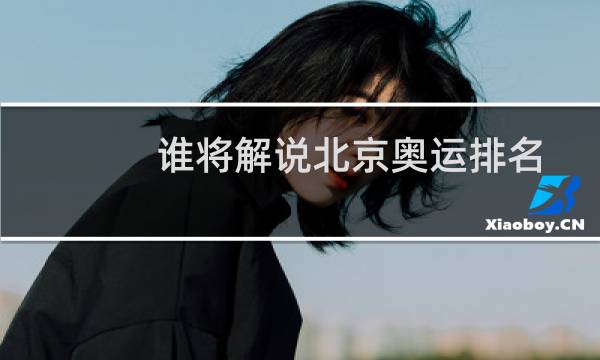 谁将解说北京奥运排名图片