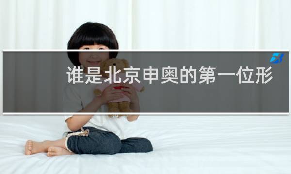 谁是北京申奥的第一位形象大使图片