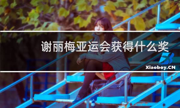 谢丽梅亚运会获得什么奖牌图片