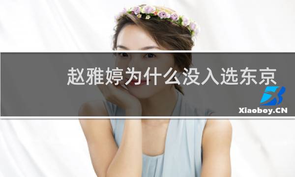 赵雅婷为什么没入选东京奥运会图片