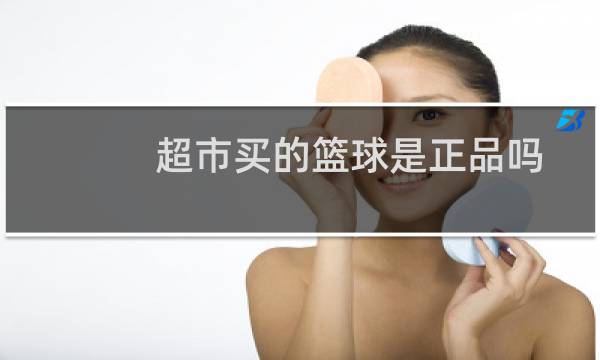 超市买的篮球是正品吗图片