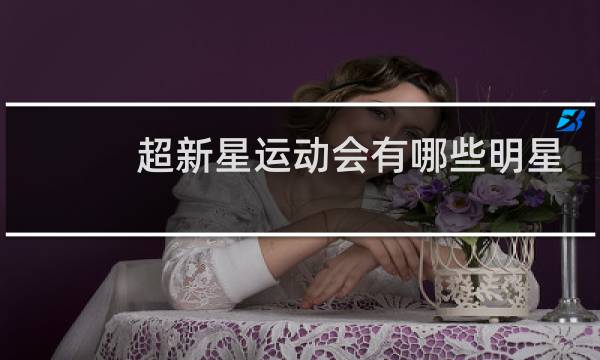 超新星运动会有哪些明星图片