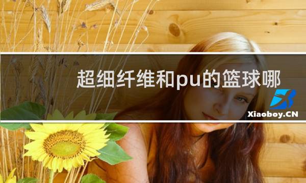 超细纤维和pu的篮球哪个好图片