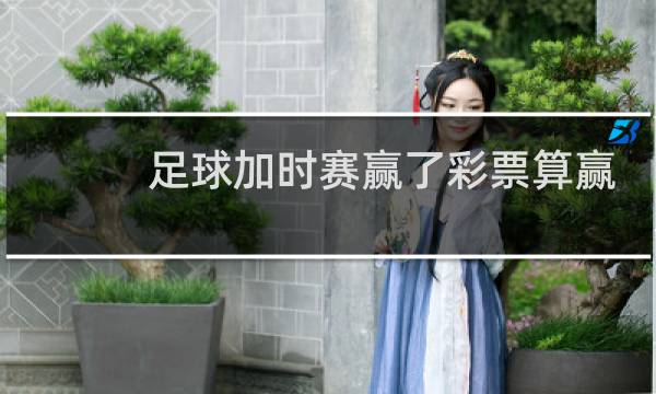 足球加时赛赢了彩票算赢吗图片