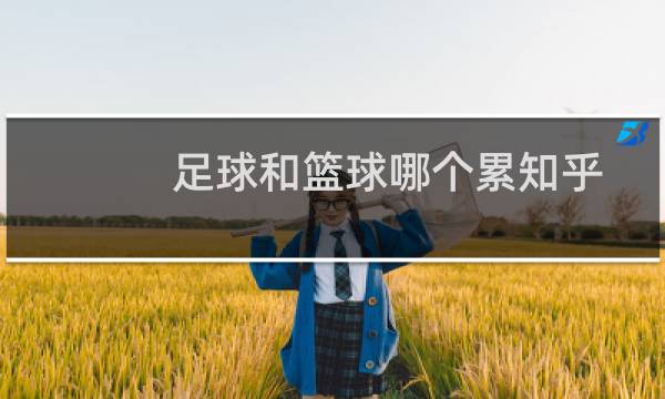 足球和篮球哪个累知乎图片