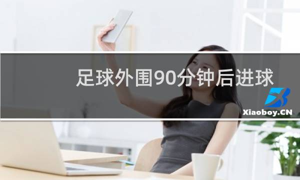 足球外围90分钟后进球算吗图片