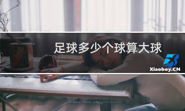 足球多少个球算大球图片