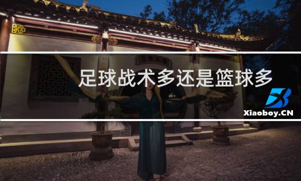 足球战术多还是篮球多图片