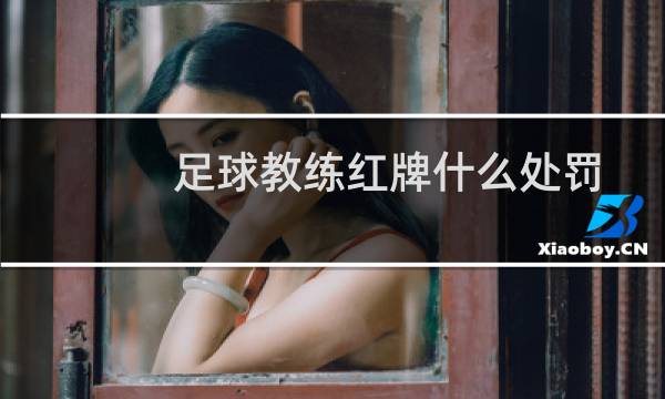 足球教练红牌什么处罚图片