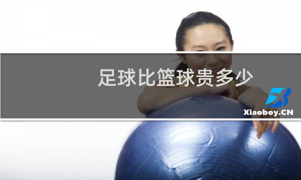 足球比篮球贵多少图片