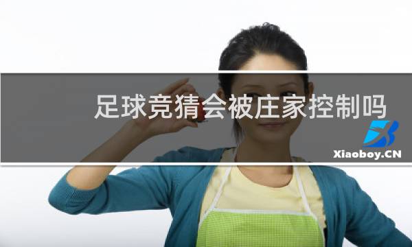足球竞猜会被庄家控制吗图片