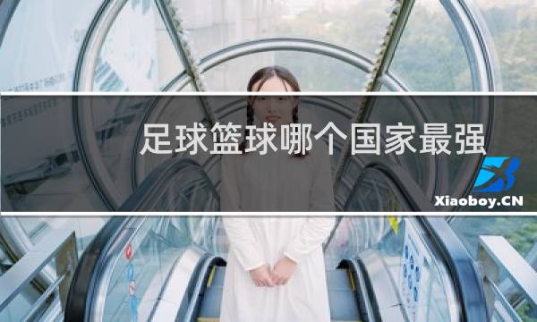 足球篮球哪个国家最强图片