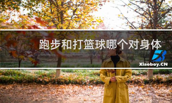 跑步和打篮球哪个对身体好图片