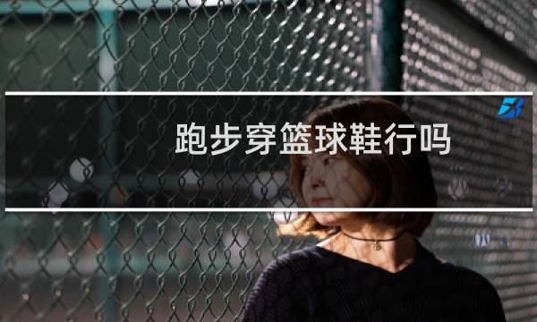 跑步穿篮球鞋行吗图片