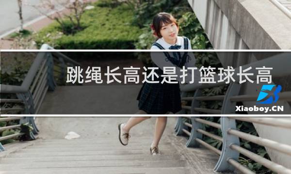 跳绳长高还是打篮球长高图片
