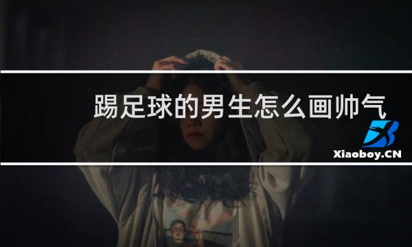 踢足球的男生怎么画帅气图片