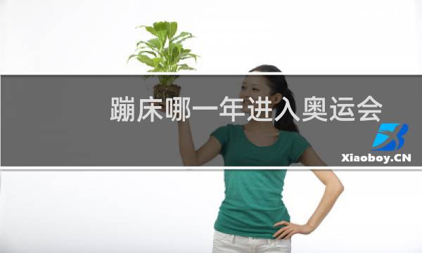 蹦床哪一年进入奥运会图片