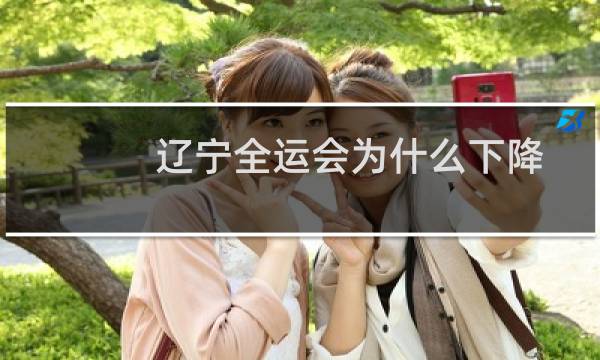 辽宁全运会为什么下降图片