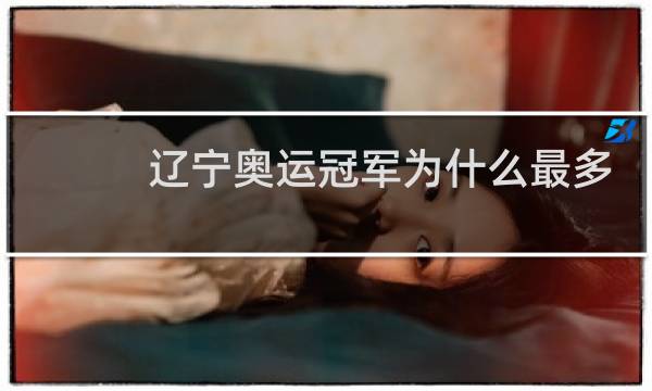 辽宁奥运冠军为什么最多图片