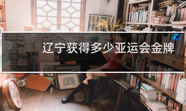 辽宁获得多少亚运会金牌图片