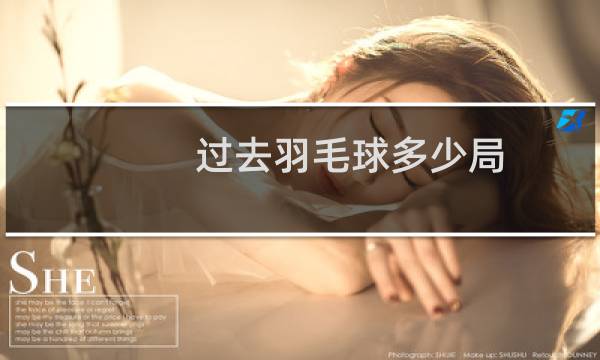 过去羽毛球多少局图片